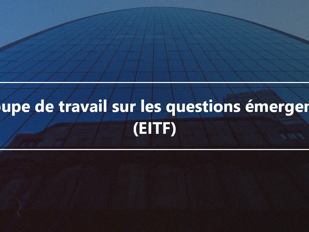 Groupe de travail sur les questions émergentes (EITF)