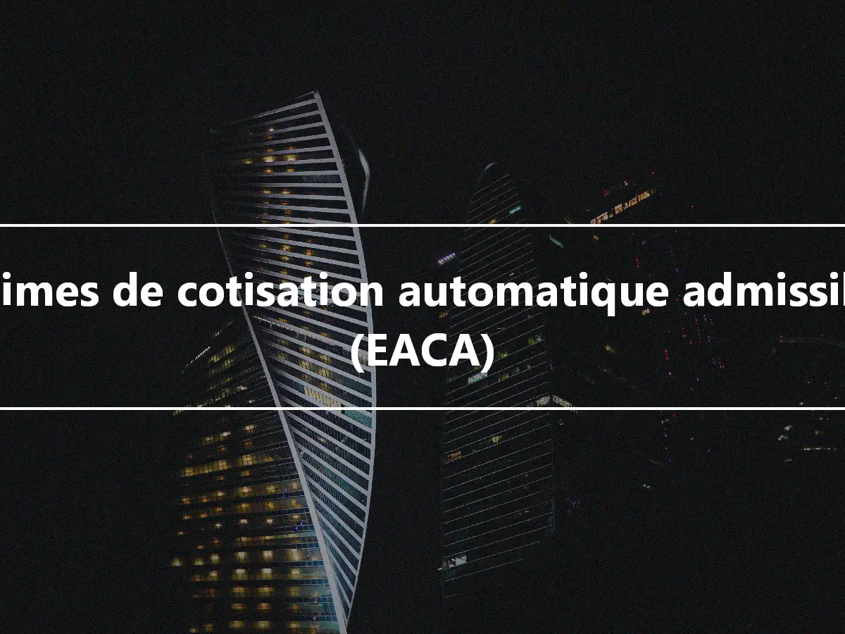 Régimes de cotisation automatique admissibles (EACA)