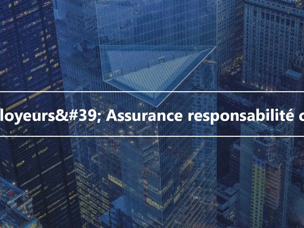 Employeurs&#39; Assurance responsabilité civile