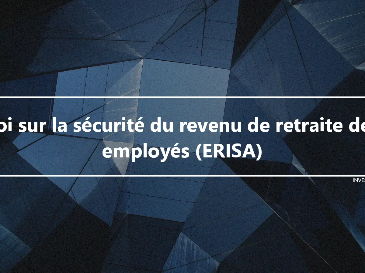 Loi sur la sécurité du revenu de retraite des employés (ERISA)