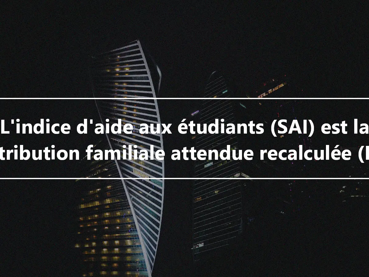 L'indice d'aide aux étudiants (SAI) est la contribution familiale attendue recalculée (EFC)