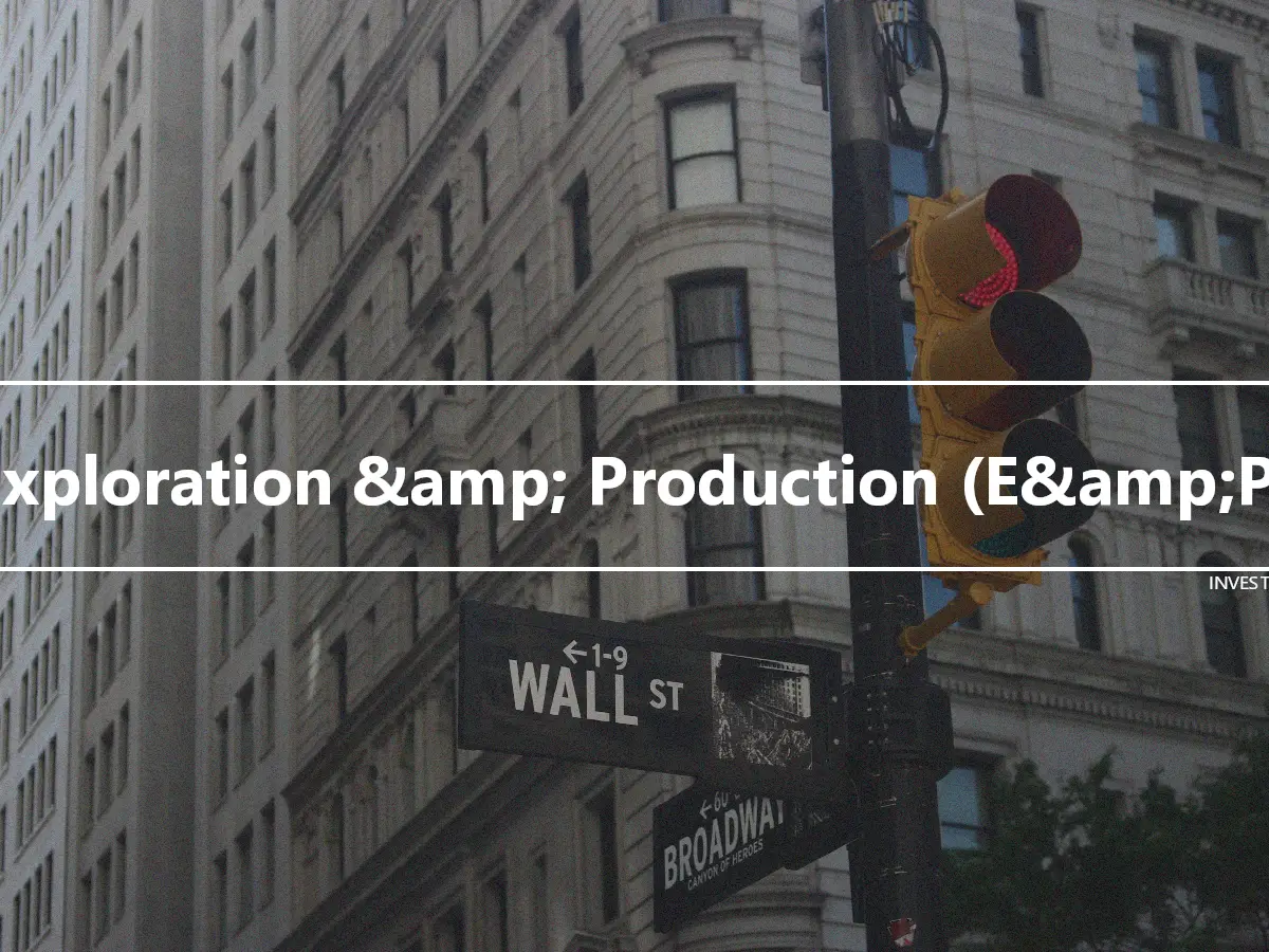 Exploration &amp; Production (E&amp;P)