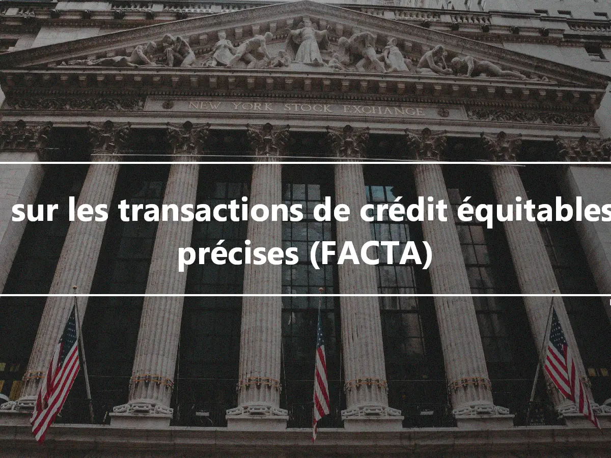 Loi sur les transactions de crédit équitables et précises (FACTA)