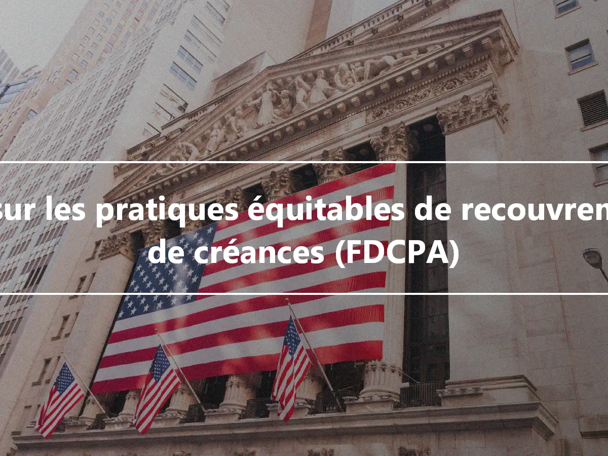 Loi sur les pratiques équitables de recouvrement de créances (FDCPA)