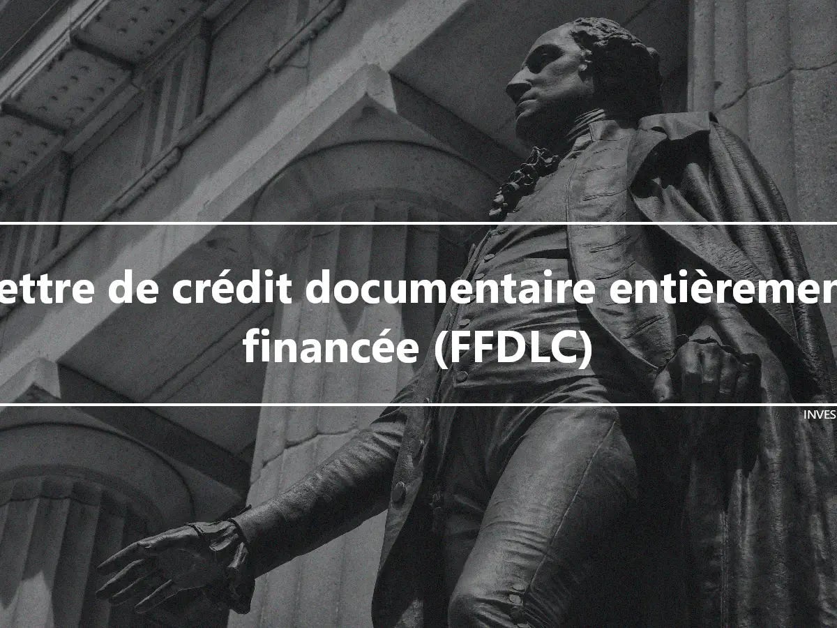 Lettre de crédit documentaire entièrement financée (FFDLC)