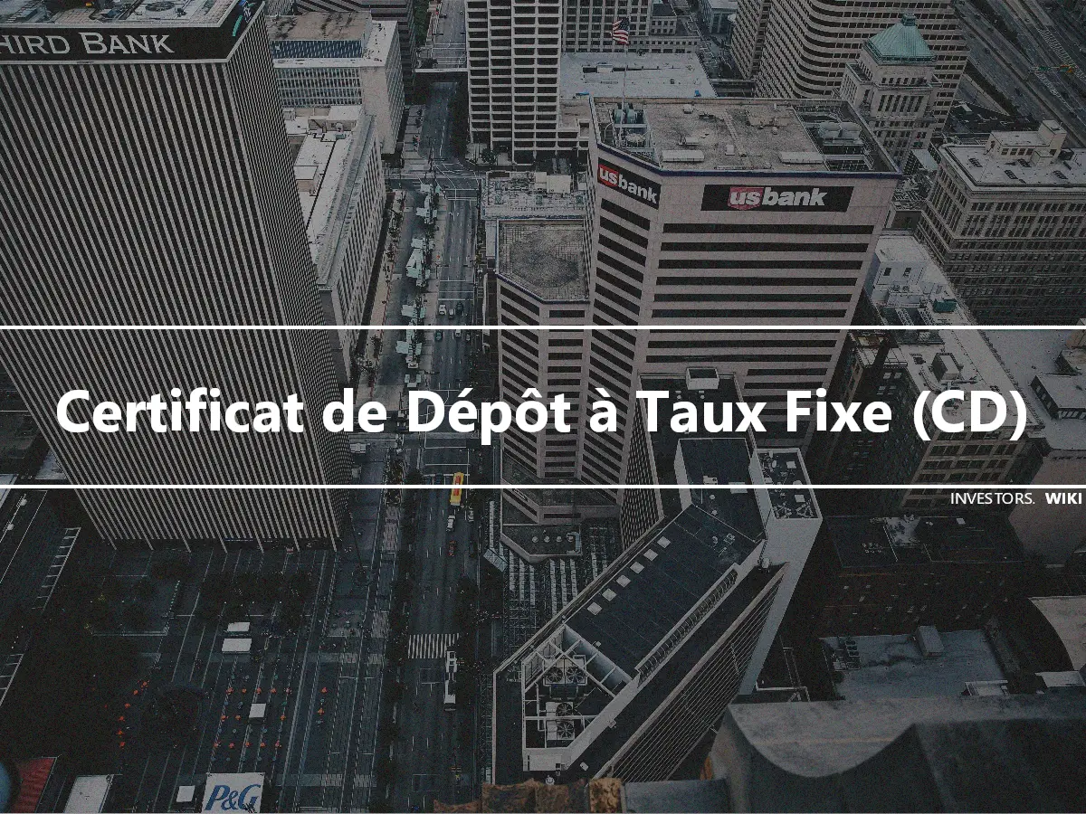 Certificat de Dépôt à Taux Fixe (CD)