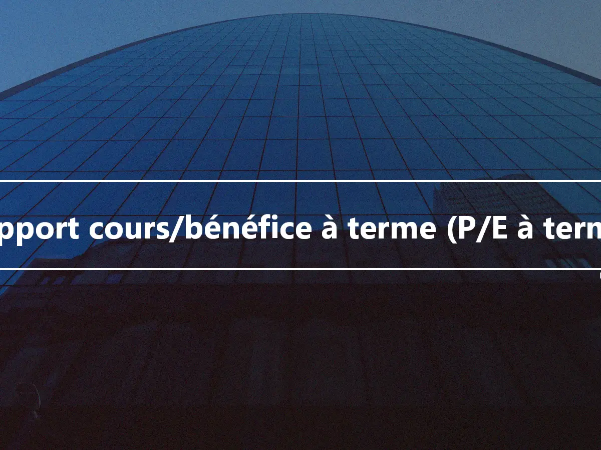 Rapport cours/bénéfice à terme (P/E à terme)