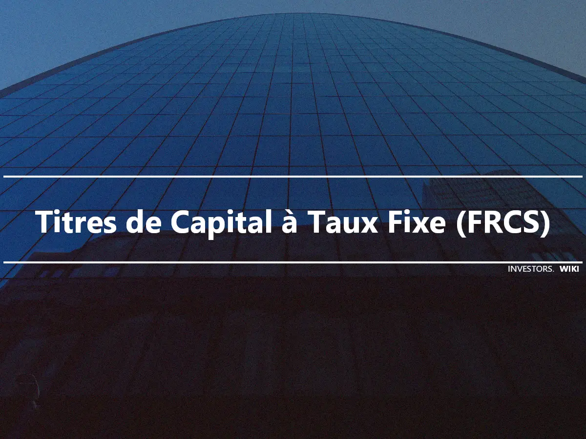 Titres de Capital à Taux Fixe (FRCS)