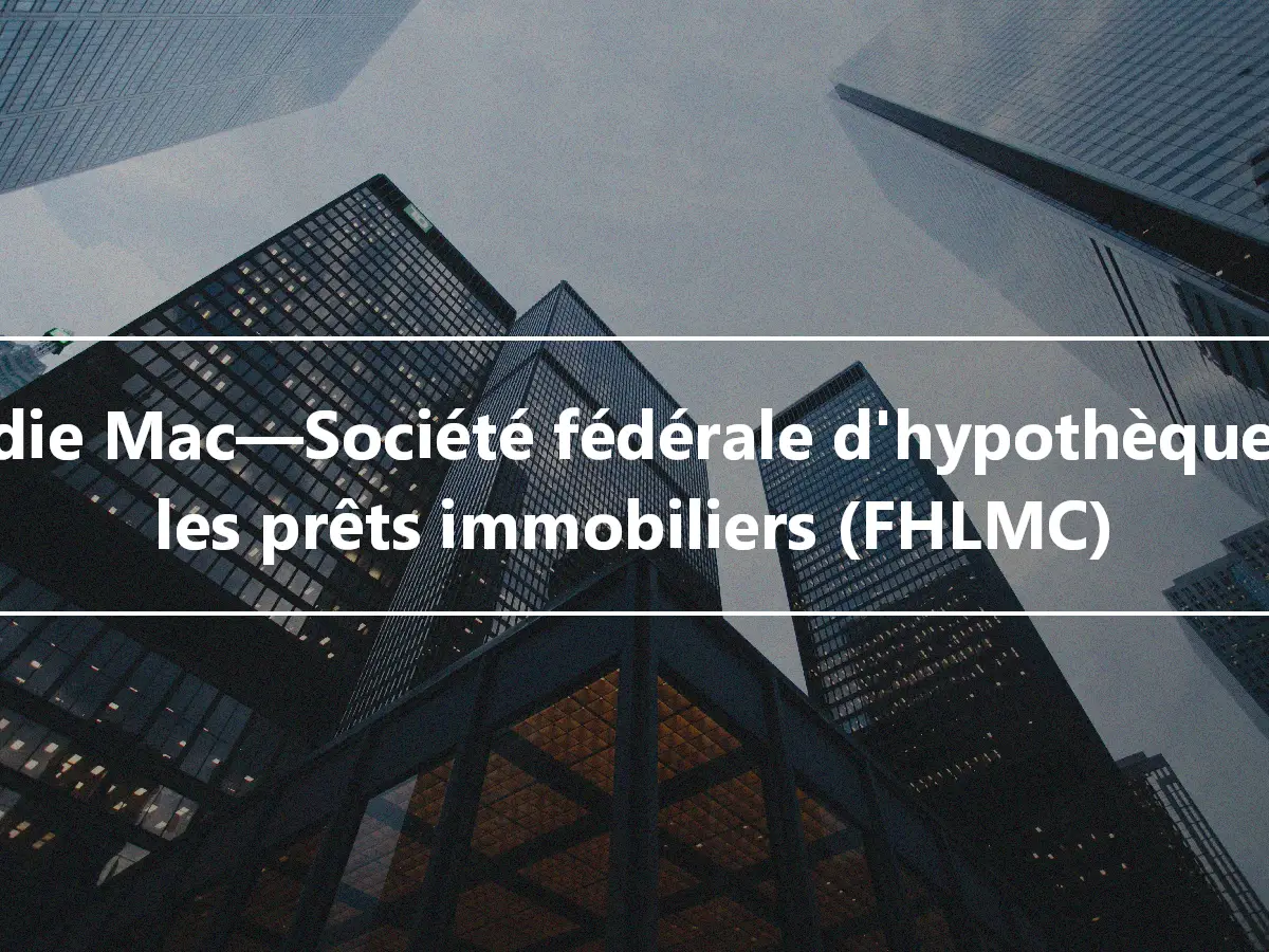 Freddie Mac—Société fédérale d'hypothèques sur les prêts immobiliers (FHLMC)