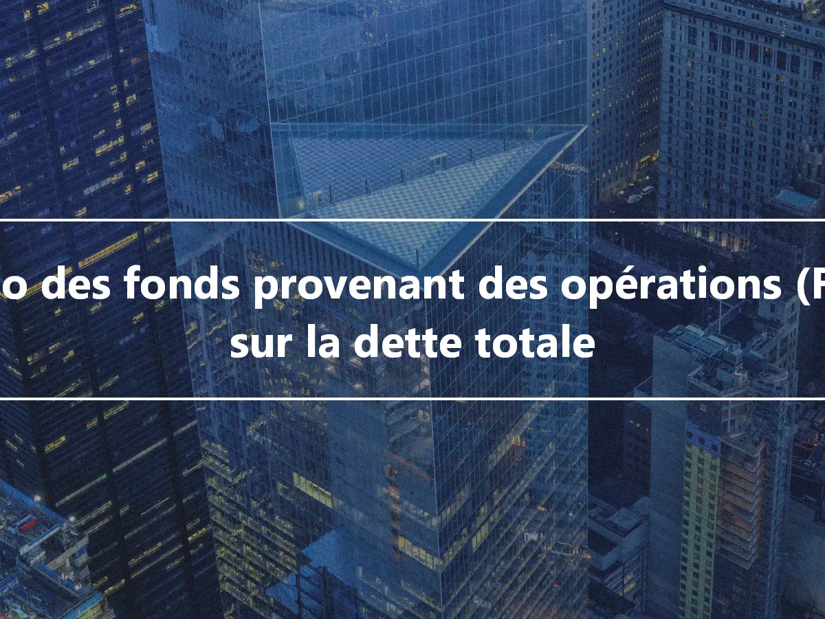 Ratio des fonds provenant des opérations (FFO) sur la dette totale