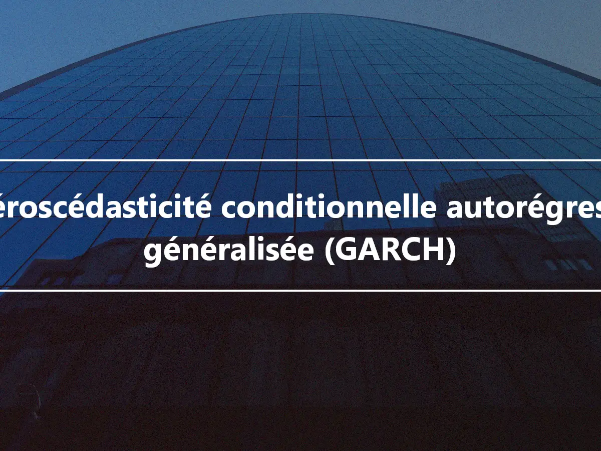 Hétéroscédasticité conditionnelle autorégressive généralisée (GARCH)