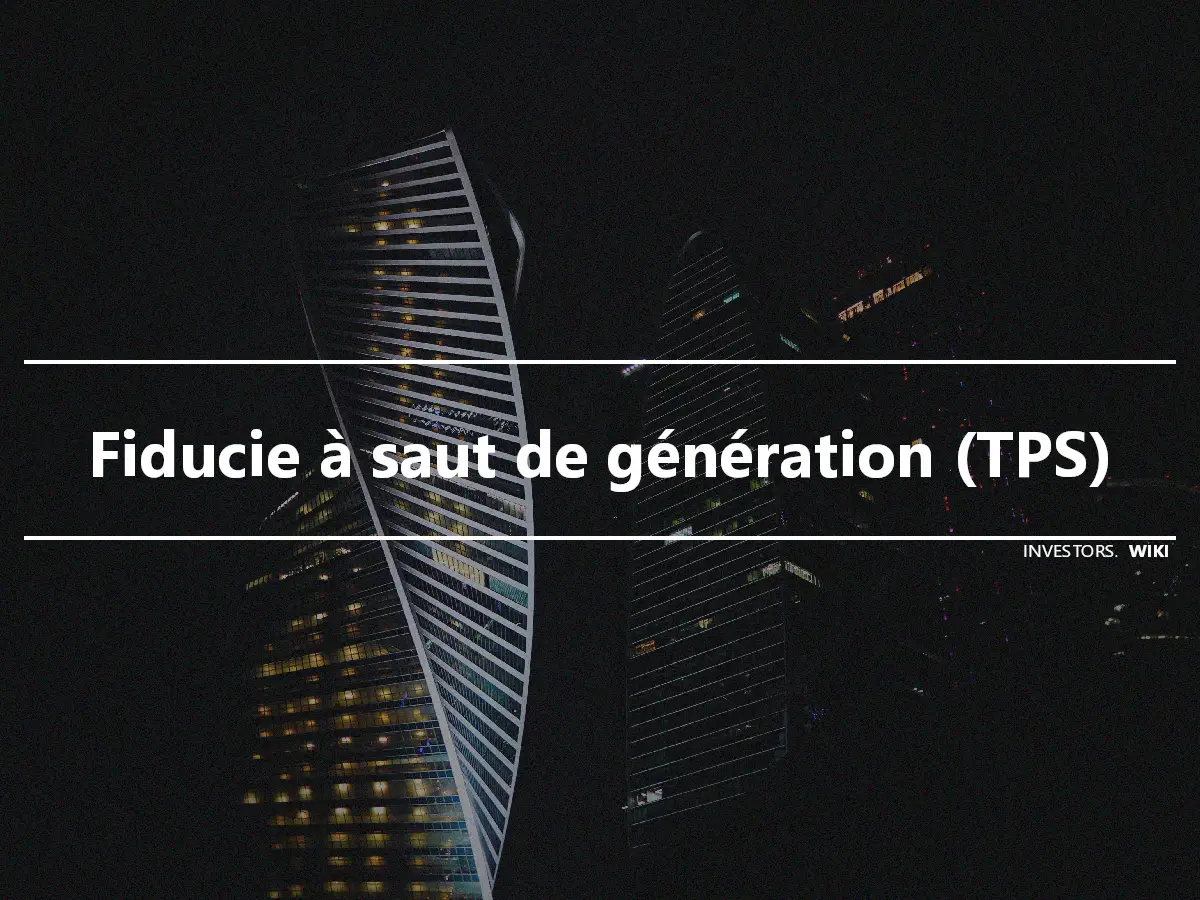 Fiducie à saut de génération (TPS)