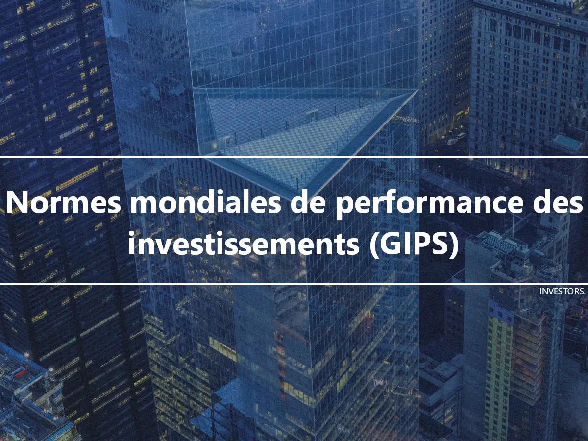Normes mondiales de performance des investissements (GIPS)