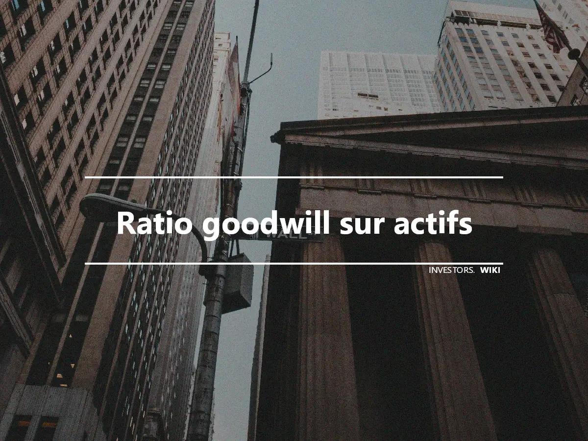 Ratio goodwill sur actifs