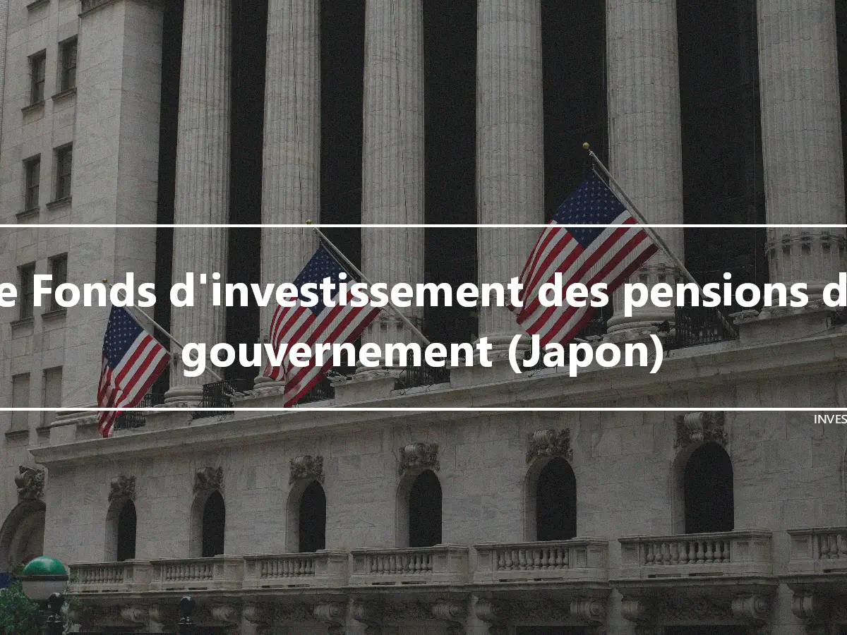 Le Fonds d'investissement des pensions du gouvernement (Japon)