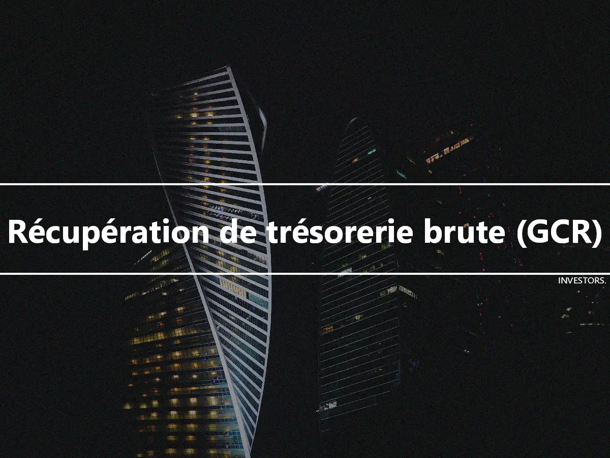 Récupération de trésorerie brute (GCR)