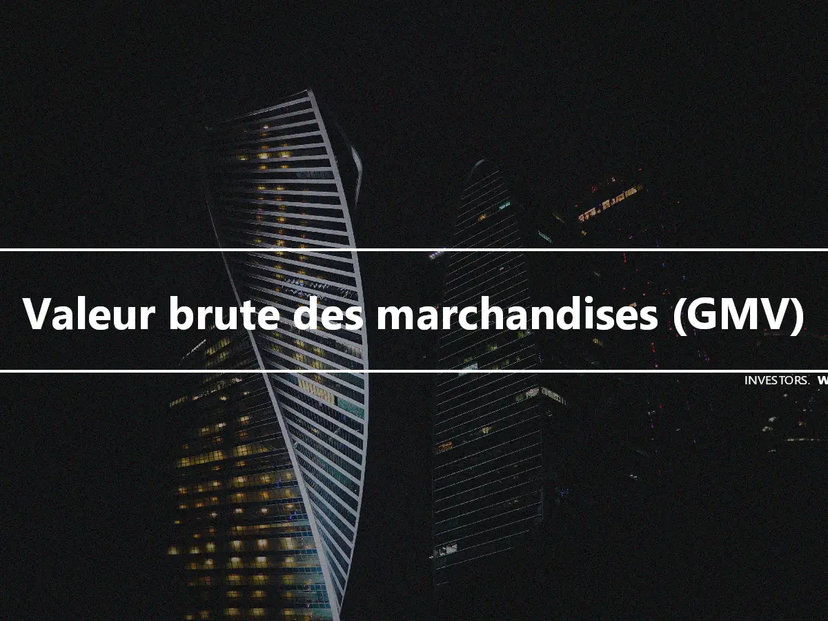 Valeur brute des marchandises (GMV)