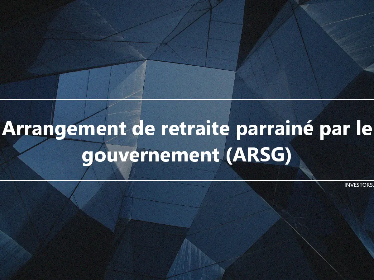 Arrangement de retraite parrainé par le gouvernement (ARSG)