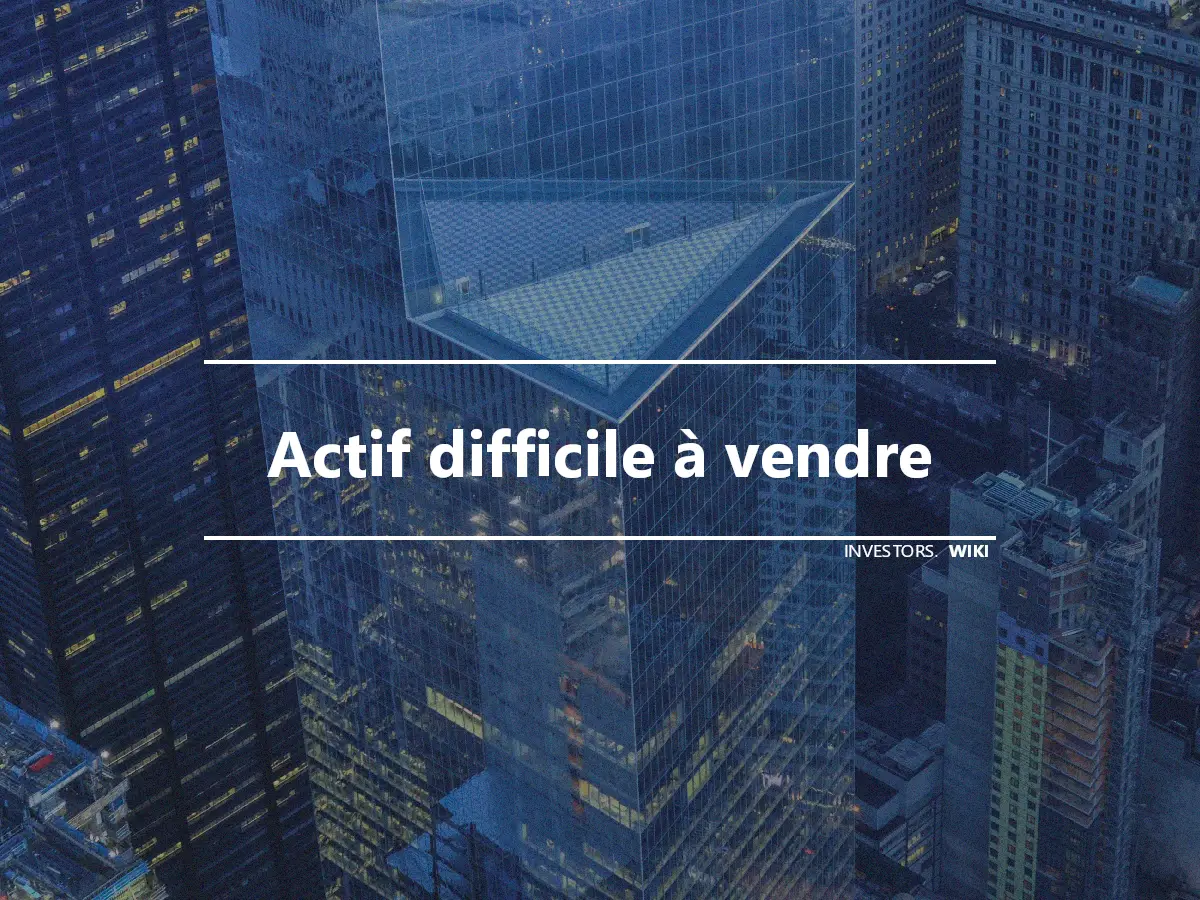 Actif difficile à vendre