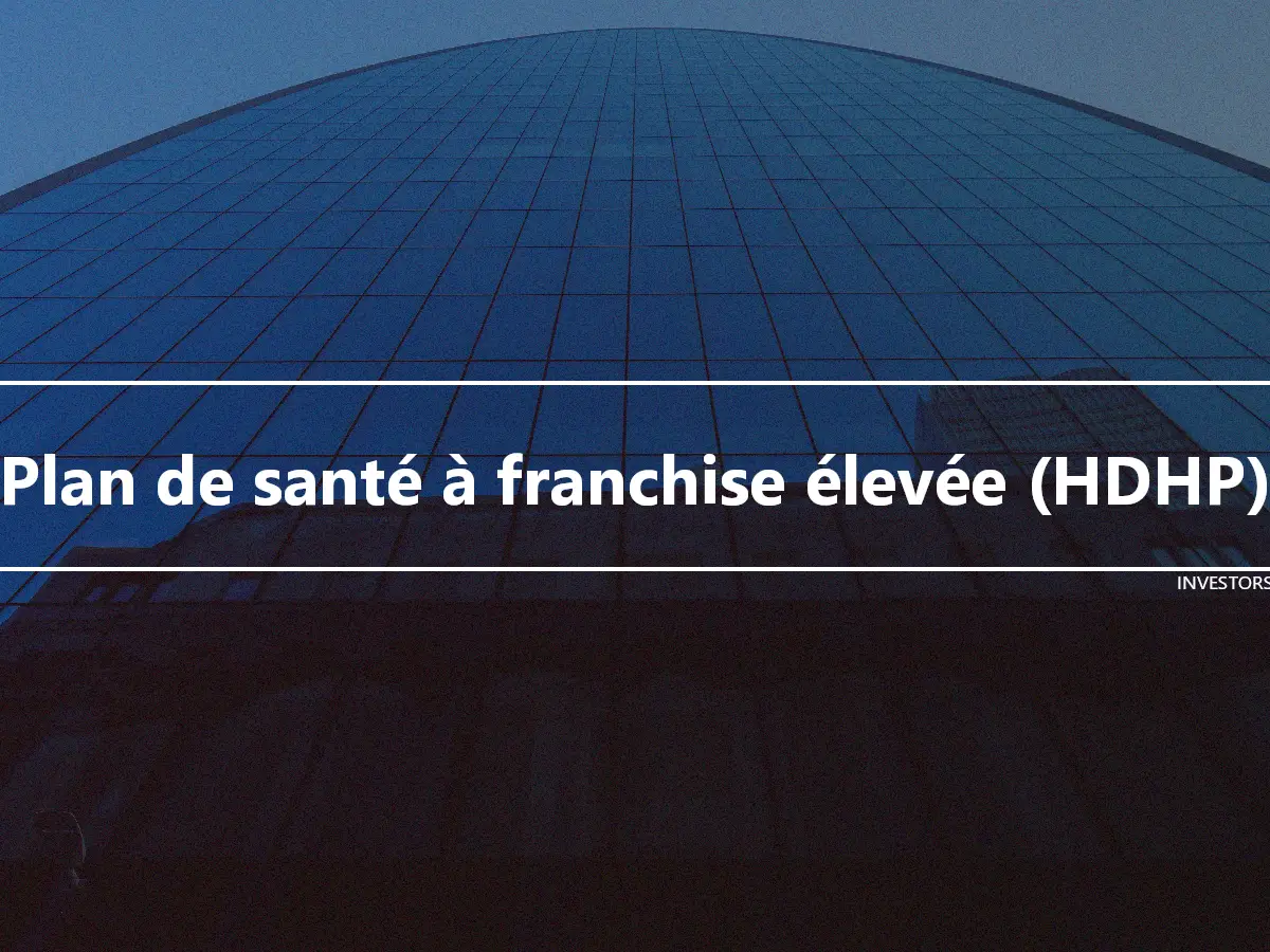 Plan de santé à franchise élevée (HDHP)