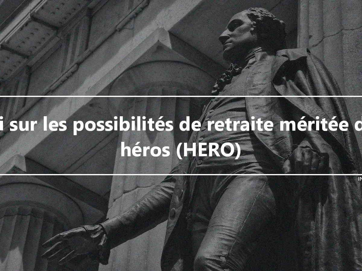 Loi sur les possibilités de retraite méritée des héros (HERO)