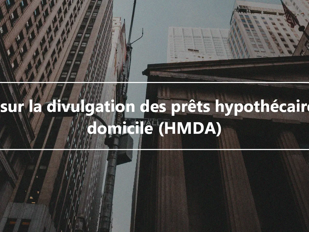 Loi sur la divulgation des prêts hypothécaires à domicile (HMDA)