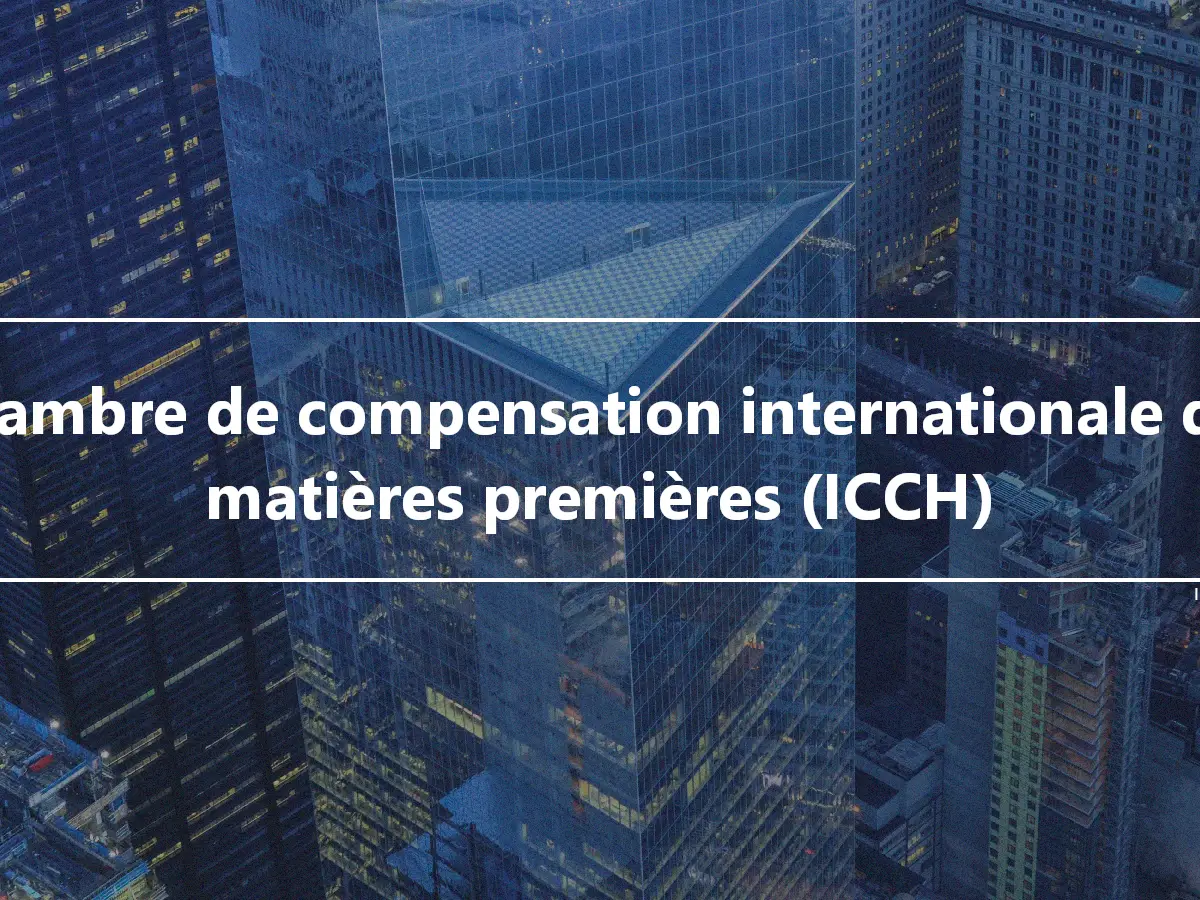 Chambre de compensation internationale des matières premières (ICCH)