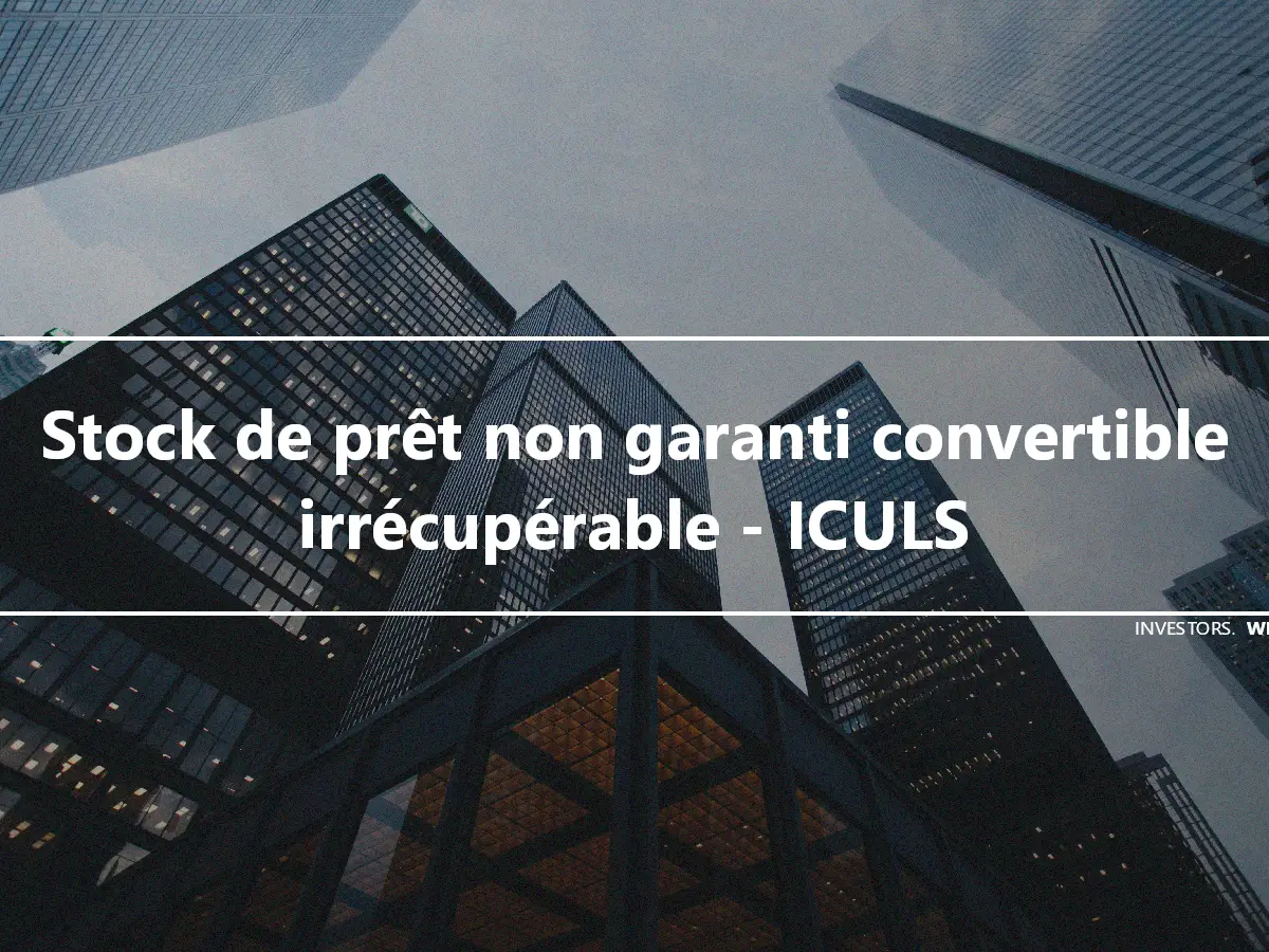 Stock de prêt non garanti convertible irrécupérable - ICULS