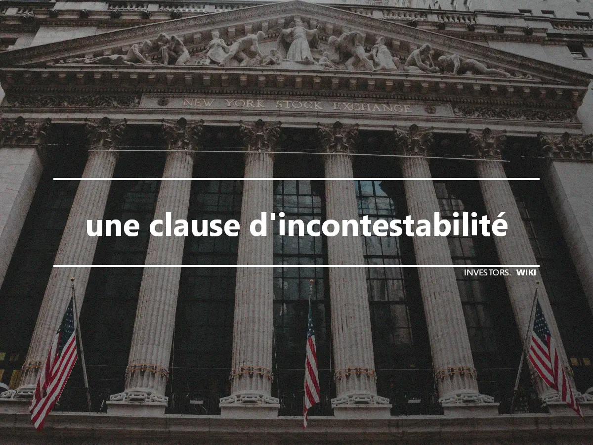 une clause d'incontestabilité