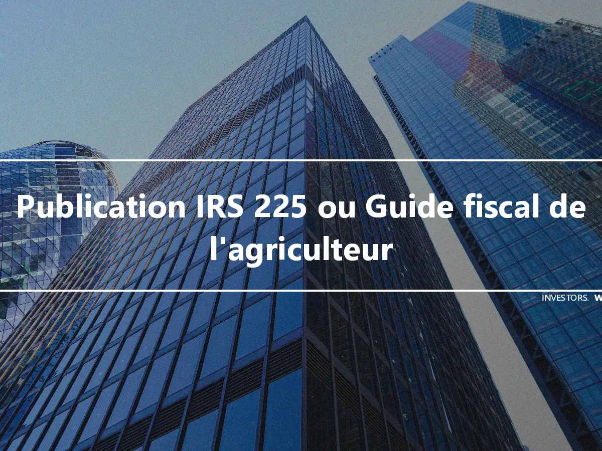Publication IRS 225 ou Guide fiscal de l'agriculteur