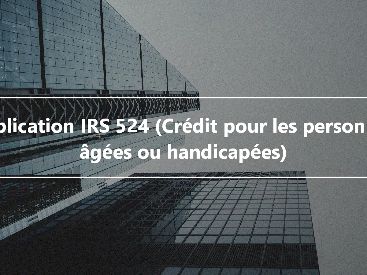 Publication IRS 524 (Crédit pour les personnes âgées ou handicapées)