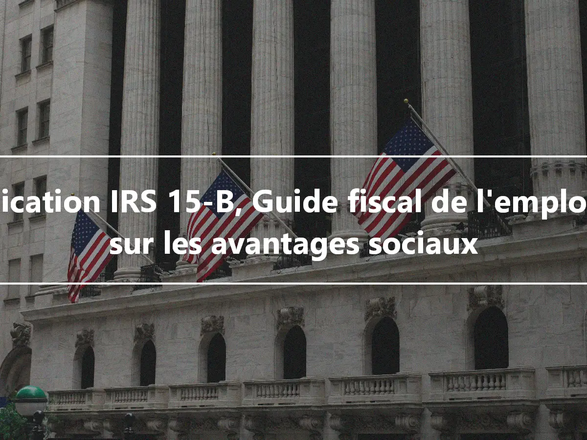 Publication IRS 15-B, Guide fiscal de l'employeur sur les avantages sociaux
