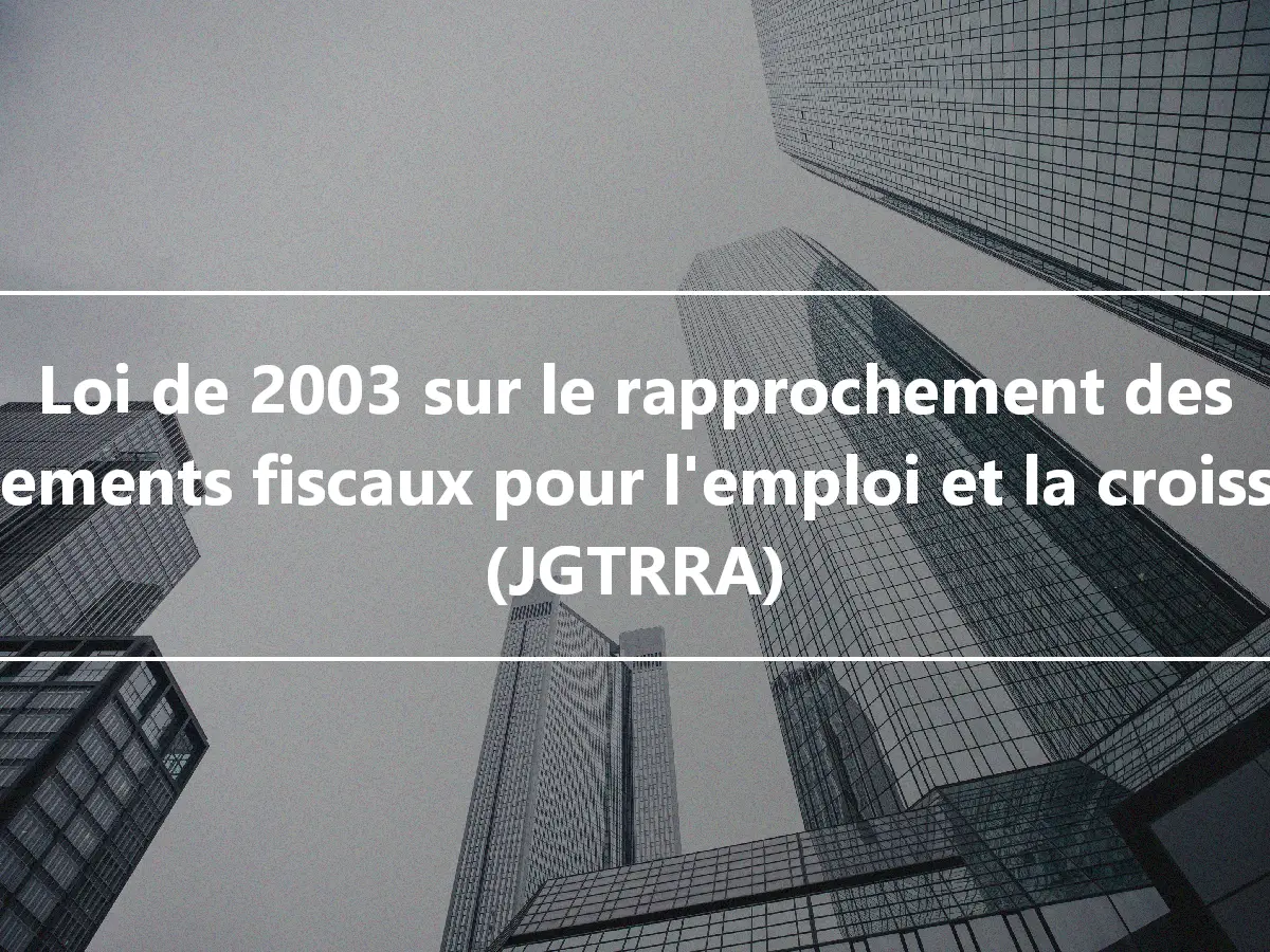 Loi de 2003 sur le rapprochement des allègements fiscaux pour l'emploi et la croissance (JGTRRA)