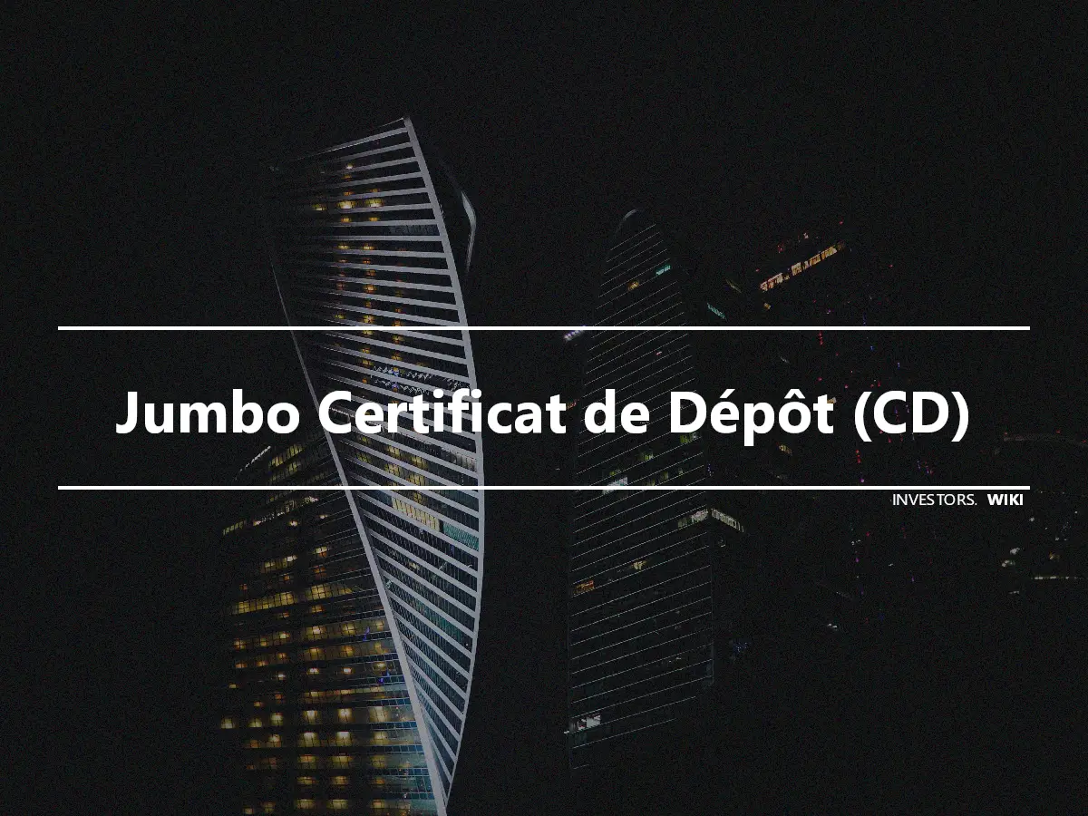 Jumbo Certificat de Dépôt (CD)