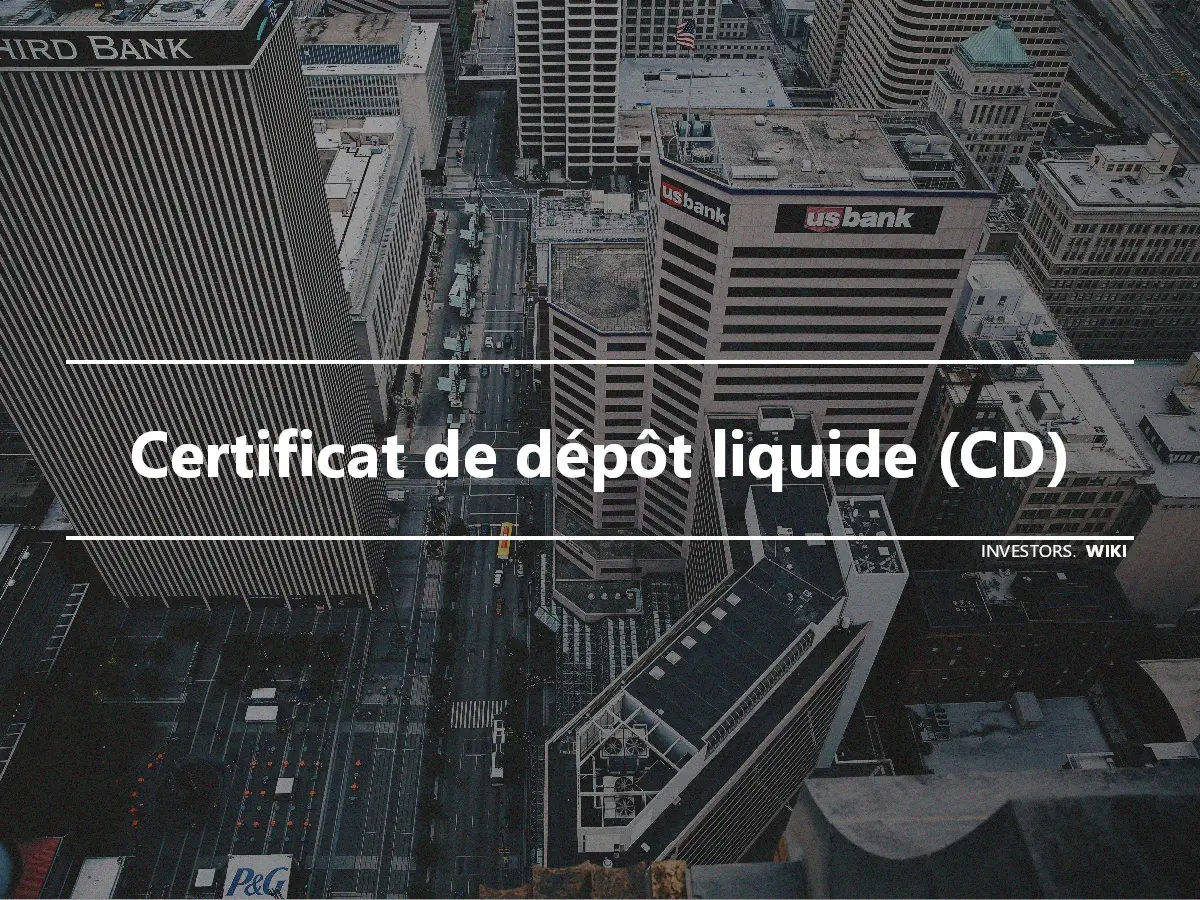 Certificat de dépôt liquide (CD)