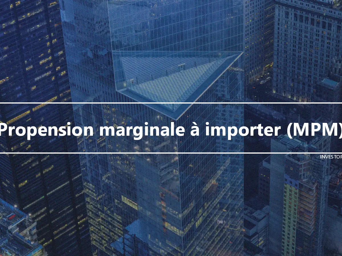 Propension marginale à importer (MPM)