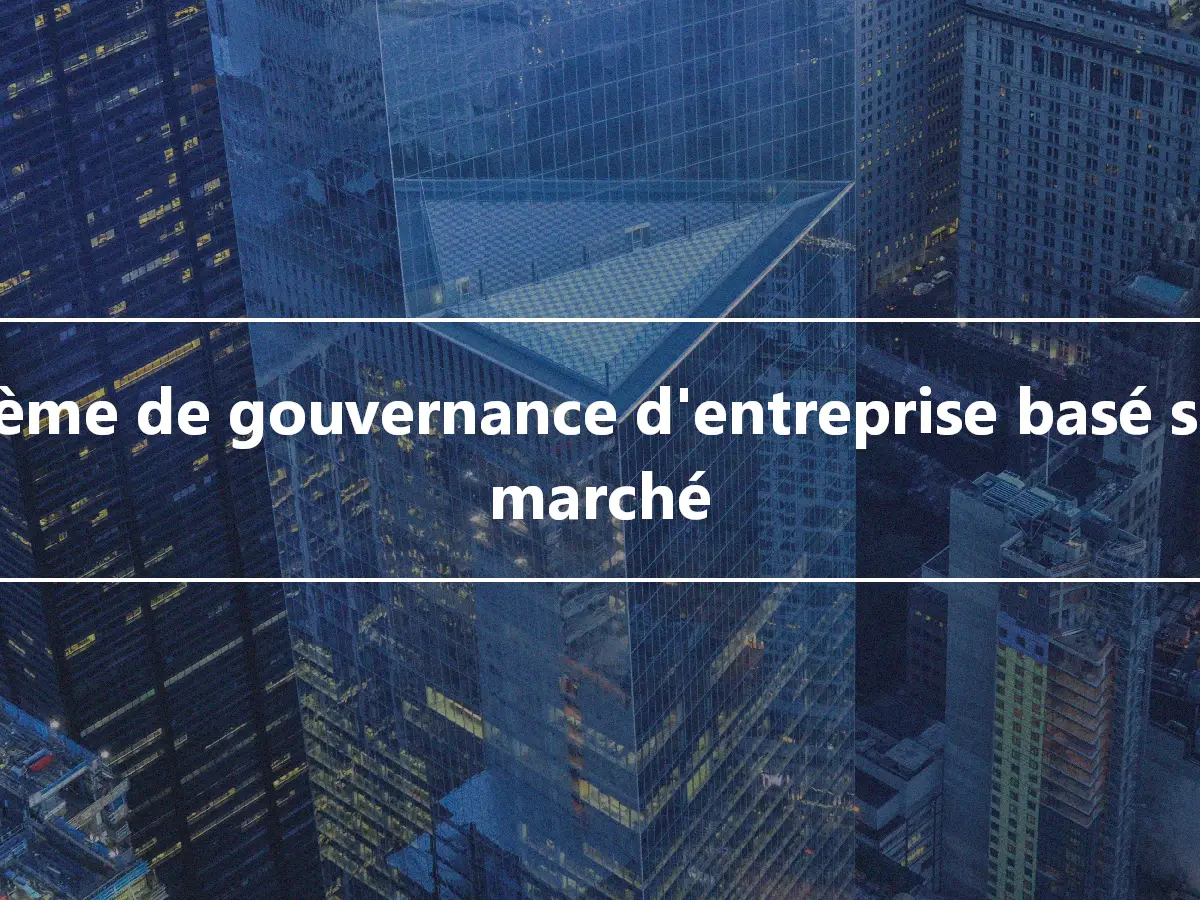 Système de gouvernance d'entreprise basé sur le marché