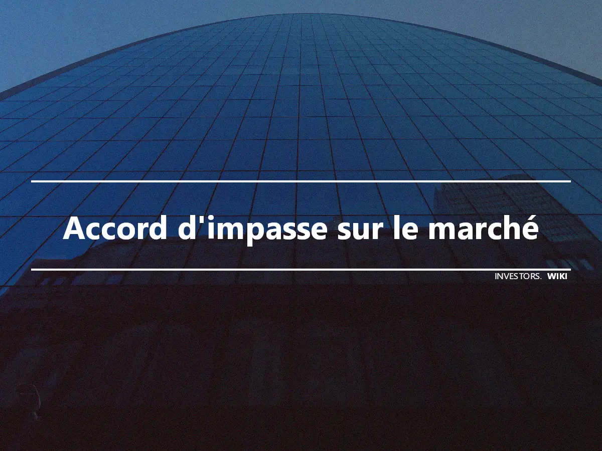 Accord d'impasse sur le marché