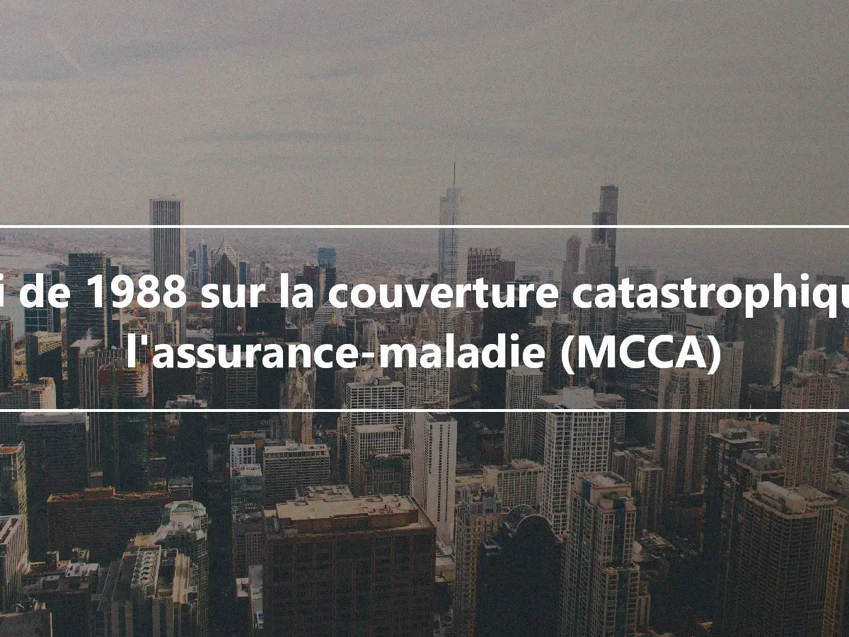 La loi de 1988 sur la couverture catastrophique de l'assurance-maladie (MCCA)