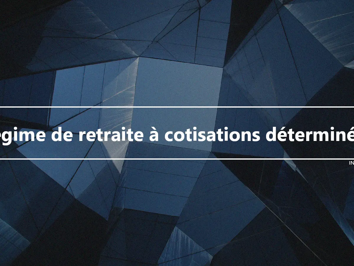 Régime de retraite à cotisations déterminées