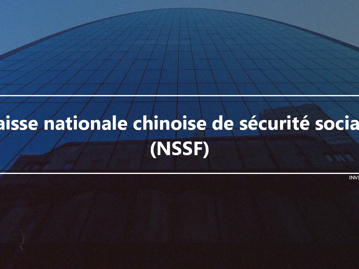 Caisse nationale chinoise de sécurité sociale (NSSF)