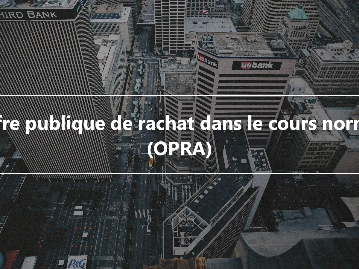 Offre publique de rachat dans le cours normal (OPRA)