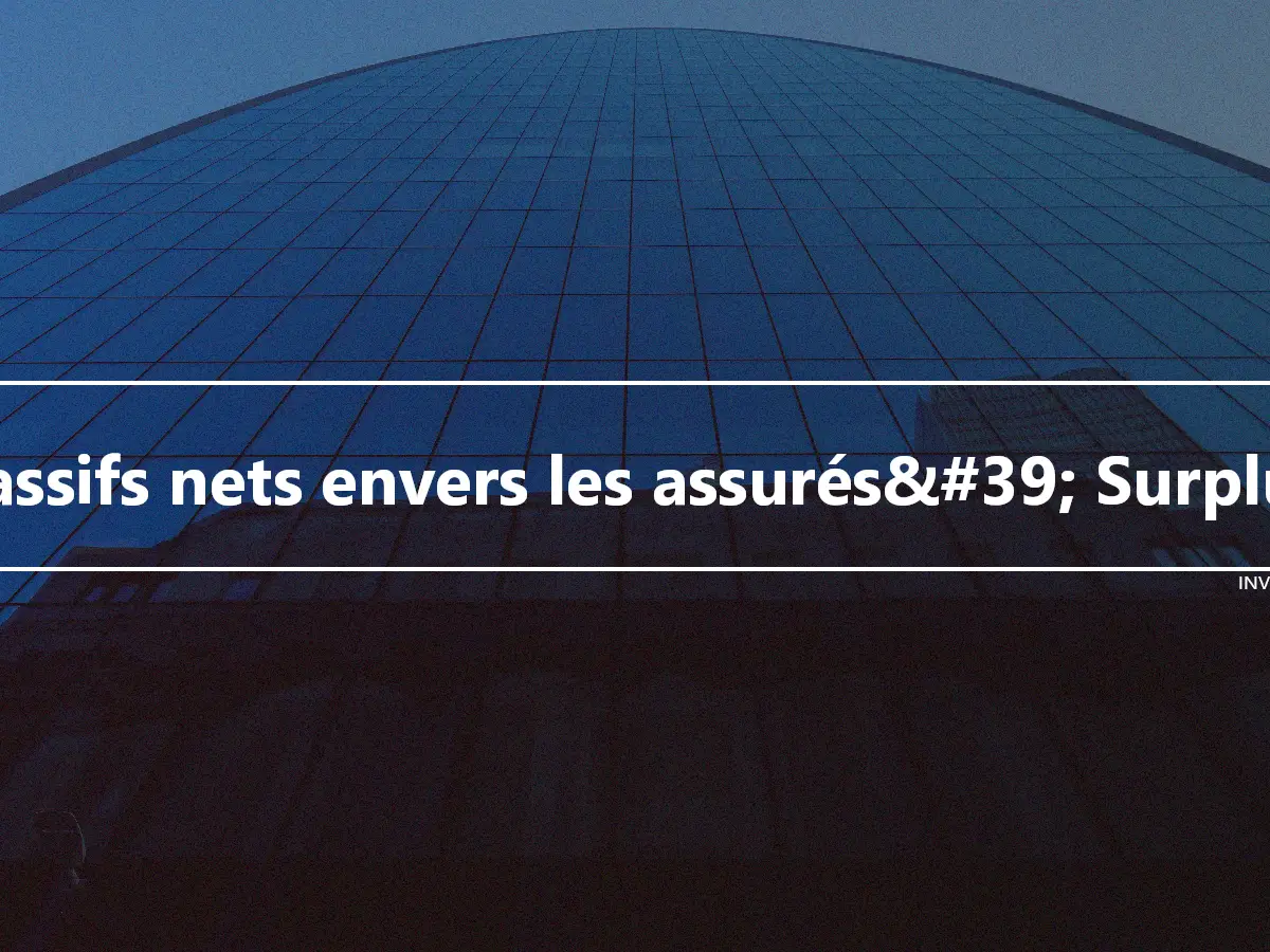 Passifs nets envers les assurés&#39; Surplus