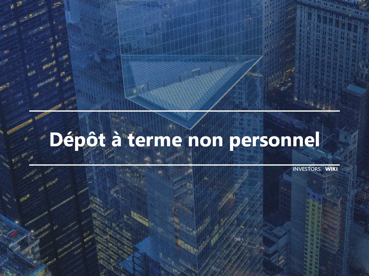 Dépôt à terme non personnel