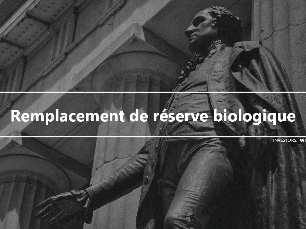 Remplacement de réserve biologique