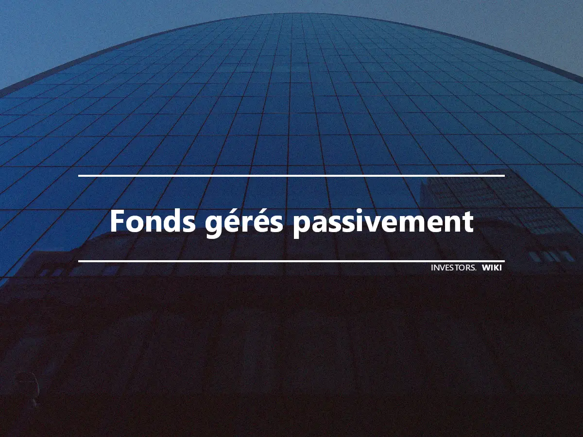 Fonds gérés passivement