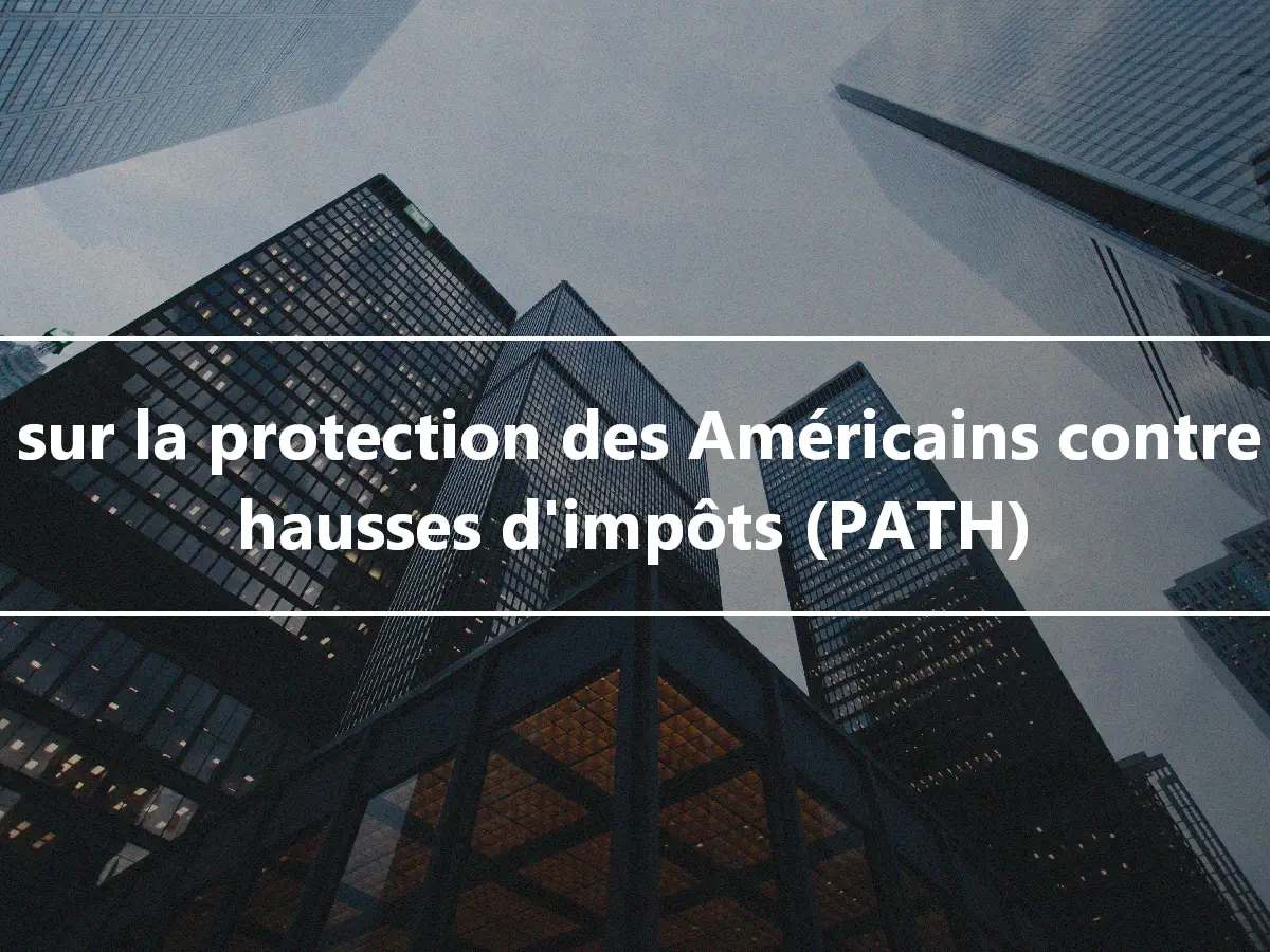 Loi sur la protection des Américains contre les hausses d'impôts (PATH)