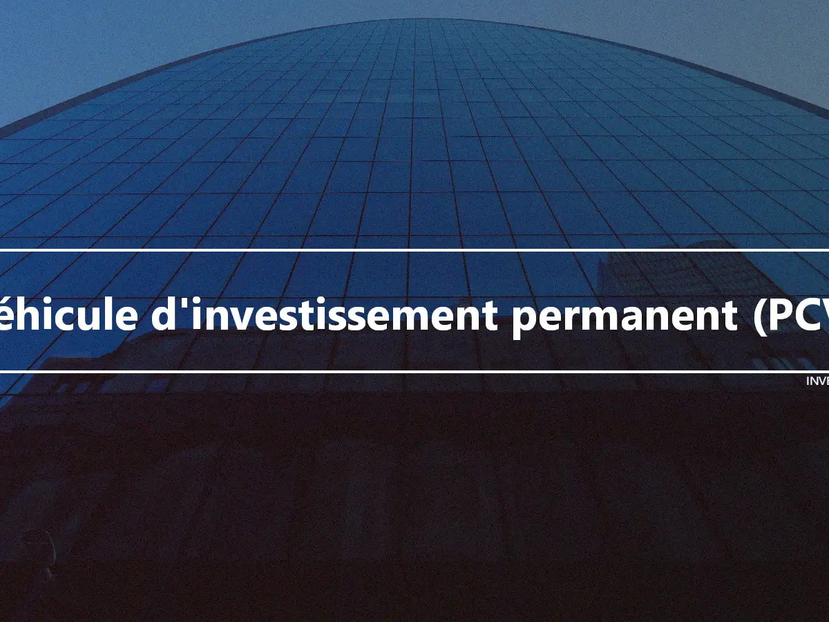 Véhicule d'investissement permanent (PCV)