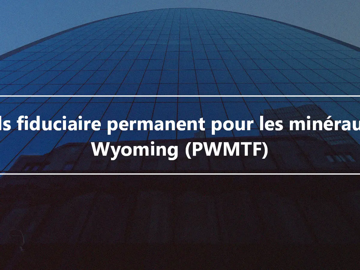 Fonds fiduciaire permanent pour les minéraux du Wyoming (PWMTF)