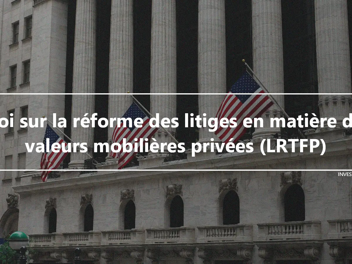 Loi sur la réforme des litiges en matière de valeurs mobilières privées (LRTFP)